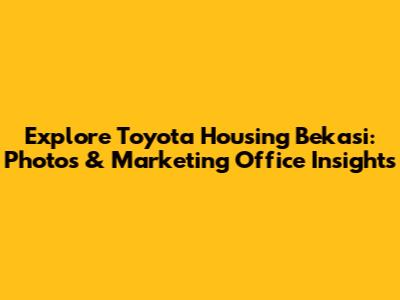 Explore Toyota Housing Bekasi: Photos & Marketing Office Insights
