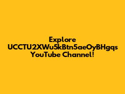 Explore UCCTU2XWu5kBtn5aeOyBHgq's YouTube Channel!