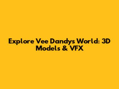 Explore Vee Dandy's World: 3D Models & VFX
