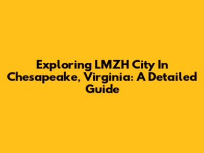 Exploring LMZH City In Chesapeake, Virginia: A Detailed Guide