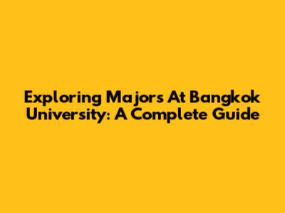 Exploring Majors At Bangkok University: A Complete Guide