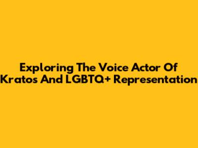 Exploring The Voice Actor Of Kratos And LGBTQ+ Representation