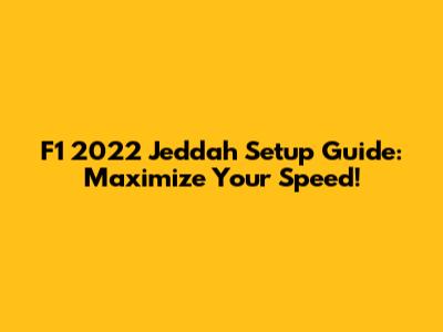 F1 2022 Jeddah Setup Guide: Maximize Your Speed!