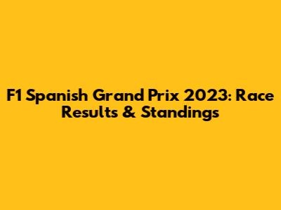 F1 Spanish Grand Prix 2023: Race Results & Standings