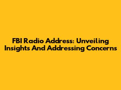 FBI Radio Address: Unveiling Insights And Addressing Concerns