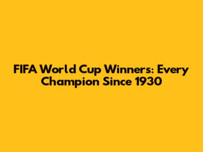 FIFA World Cup Winners: Every Champion Since 1930