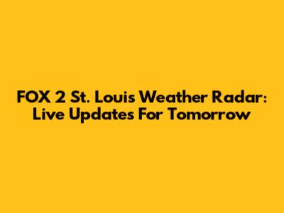 FOX 2 St. Louis Weather Radar: Live Updates For Tomorrow