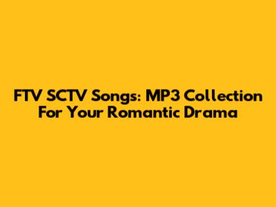 FTV SCTV Songs: MP3 Collection For Your Romantic Drama