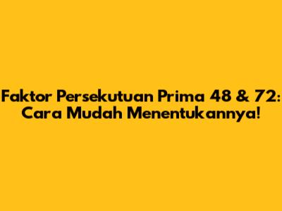 Faktor Persekutuan Prima 48 & 72: Cara Mudah Menentukannya!