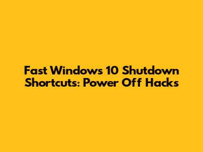 Fast Windows 10 Shutdown Shortcuts: Power Off Hacks