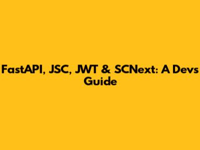 FastAPI, JSC, JWT & SCNext: A Dev's Guide