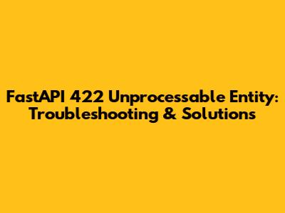 FastAPI 422 Unprocessable Entity: Troubleshooting & Solutions