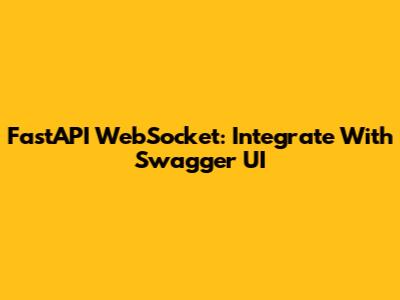 FastAPI WebSocket: Integrate With Swagger UI