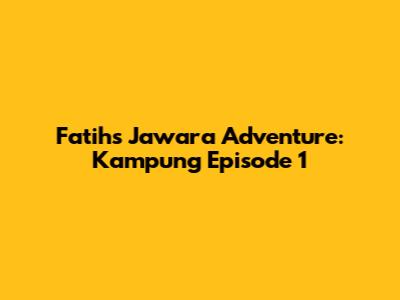 Fatih's Jawara Adventure: Kampung Episode 1