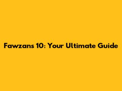 Fawzan's 10: Your Ultimate Guide