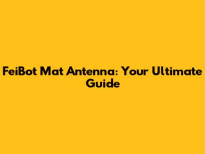 FeiBot Mat Antenna: Your Ultimate Guide