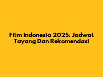 Film Indonesia 2025: Jadwal Tayang Dan Rekomendasi