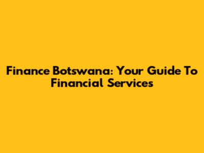 Finance Botswana: Your Guide To Financial Services