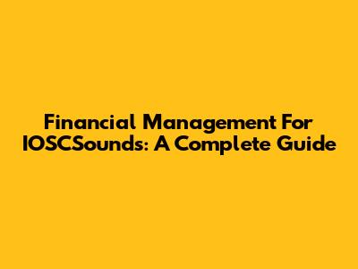 Financial Management For IOSCSounds: A Complete Guide