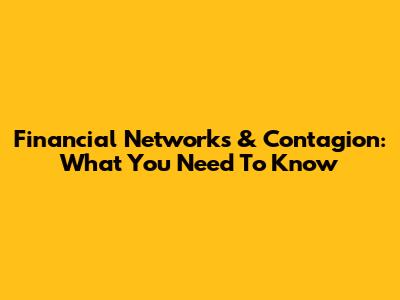Financial Networks & Contagion: What You Need To Know
