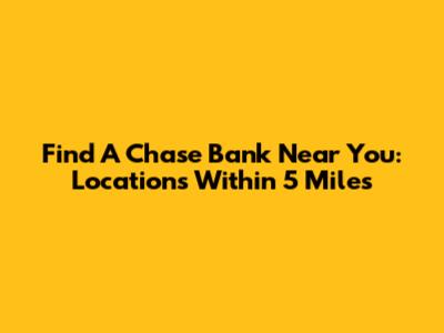 Find A Chase Bank Near You: Locations Within 5 Miles