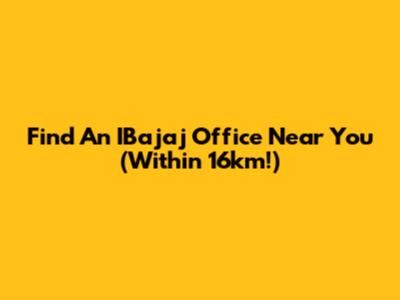 Find An IBajaj Office Near You (Within 16km!)