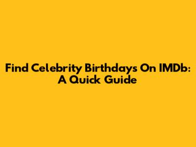 Find Celebrity Birthdays On IMDb: A Quick Guide