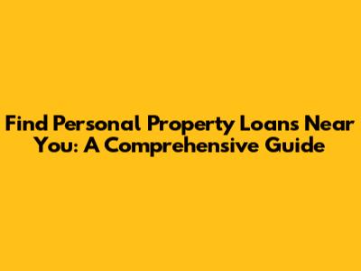 Find Personal Property Loans Near You: A Comprehensive Guide