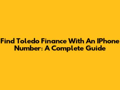 Find Toledo Finance With An IPhone Number: A Complete Guide