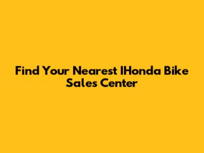 Find Your Nearest IHonda Bike Sales Center