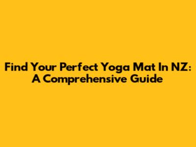 Find Your Perfect Yoga Mat In NZ: A Comprehensive Guide
