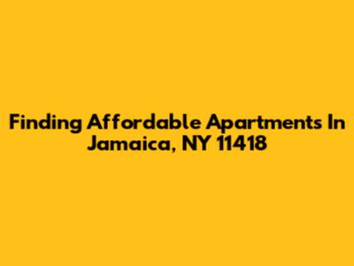 Finding Affordable Apartments In Jamaica, NY 11418
