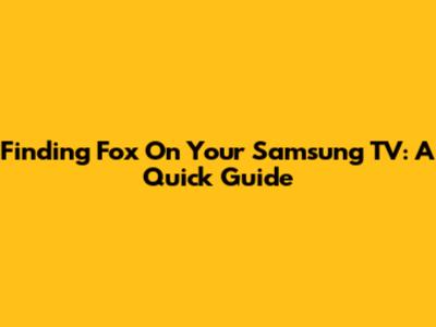 Finding Fox On Your Samsung TV: A Quick Guide