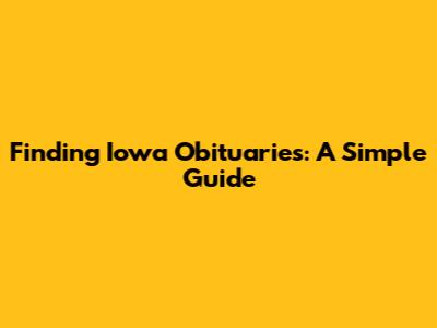 Finding Iowa Obituaries: A Simple Guide