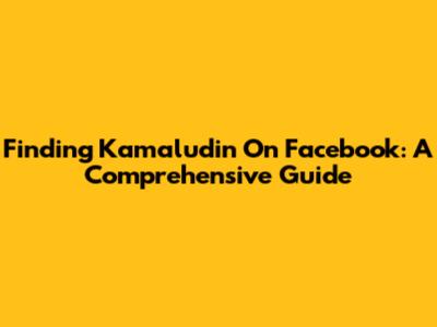 Finding Kamaludin On Facebook: A Comprehensive Guide