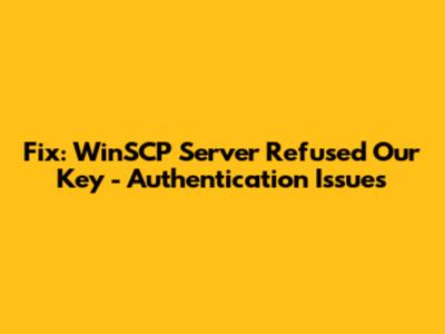 Fix: WinSCP Server Refused Our Key - Authentication Issues