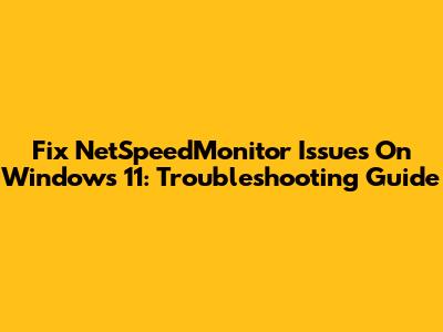 Fix NetSpeedMonitor Issues On Windows 11: Troubleshooting Guide
