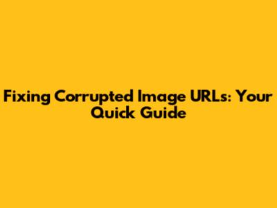 Fixing Corrupted Image URLs: Your Quick Guide
