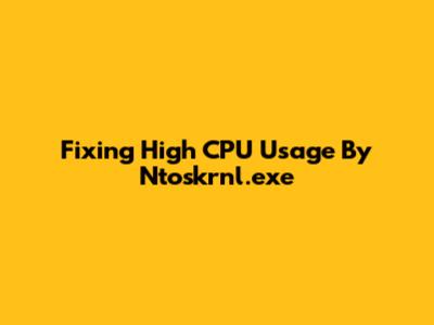 Fixing High CPU Usage By Ntoskrnl.exe