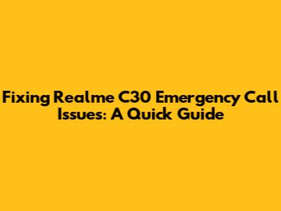Fixing Realme C30 Emergency Call Issues: A Quick Guide