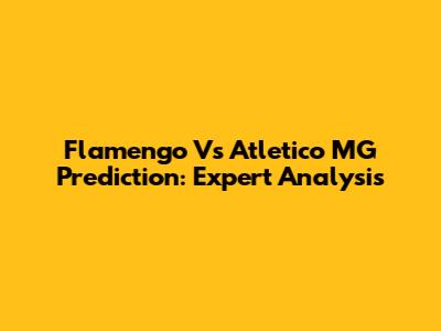 Flamengo Vs Atletico MG Prediction: Expert Analysis
