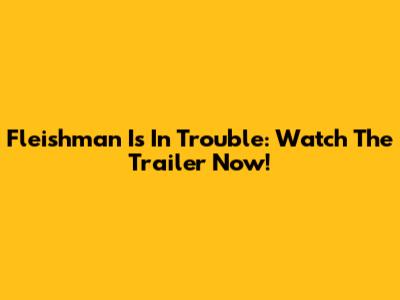 Fleishman Is In Trouble: Watch The Trailer Now!