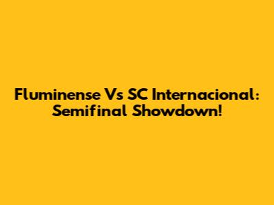 Fluminense Vs SC Internacional: Semifinal Showdown!