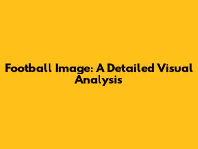 Football Image: A Detailed Visual Analysis