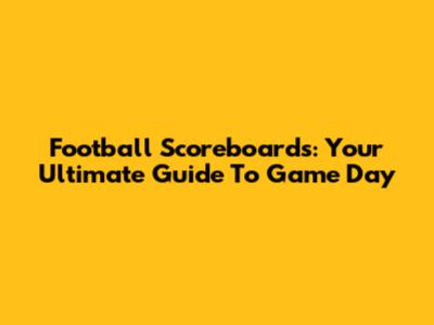 Football Scoreboards: Your Ultimate Guide To Game Day