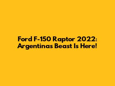Ford F-150 Raptor 2022: Argentina's Beast Is Here!