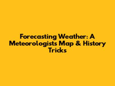 Forecasting Weather: A Meteorologist's Map & History Tricks