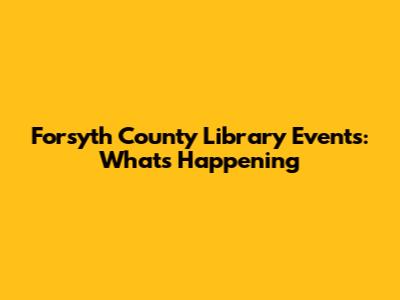 Forsyth County Library Events: What's Happening
