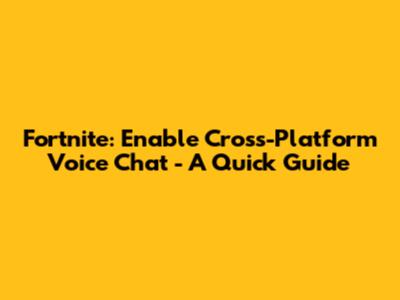 Fortnite: Enable Cross-Platform Voice Chat - A Quick Guide