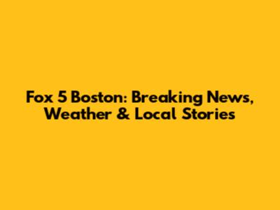 Fox 5 Boston: Breaking News, Weather & Local Stories